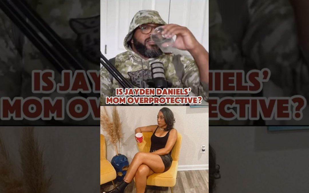 Is Jayden Daniels’ Mom Overprotective?